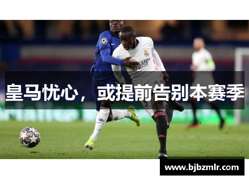 皇马忧心,或提前告别本赛季 皇马忧心,或提前告别本赛季